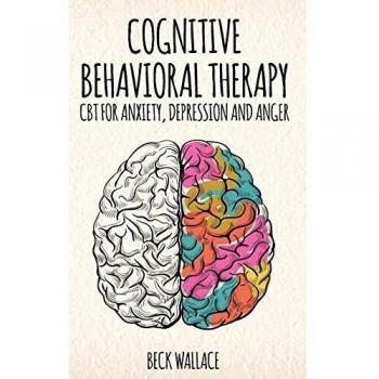 Cognitive Behavioral Therapy: CBT for Anxiety, Depression and Anger
