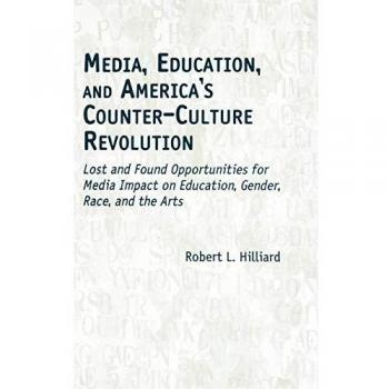 Media, Education, and America's Counter-Culture Revolution: Lost and Found Opportunities for Media Impact on Education, Gender, Race, and the Arts