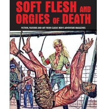 SOFT FLESH AND ORGIES OF DEATH : Fiction, Features & Art Form Classic Men's Adventure Magazines