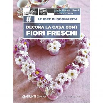 Le idee di Donnarita. Decora la casa con i fiori freschi