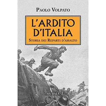 L'Ardito d'Italia. Storia dei reparti d'assalto