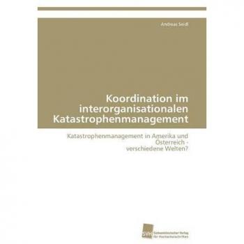 Koordination im interorganisationalen Katastrophenmanagement: Katastrophenmanagement in Amerika und Österreich