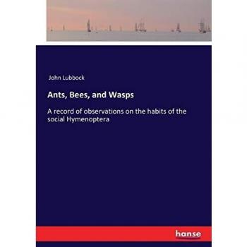 Ants, Bees, and Wasps: A record of observations on the habits of the social Hymenoptera