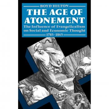 The Age of Atonement: The Influence of Evangelicalism on Social and Economic Thought, 1785-1865
