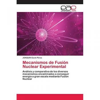 Mecanismos de Fusión Nuclear Experimental: Análisis y comparativa de los diversos mecanismos encaminados a conseguir energía a gran escala mediante Fusión Nuclear