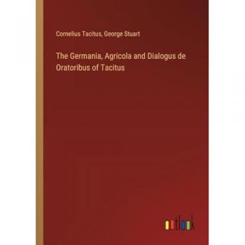 The Germania, Agricola and Dialogus de Oratoribus of Tacitus