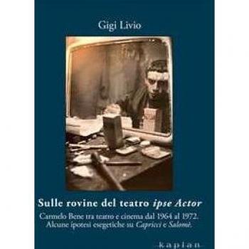 Sulle rovine del teatro ipse Actor. Carmelo Bene tra teatro e cin...
