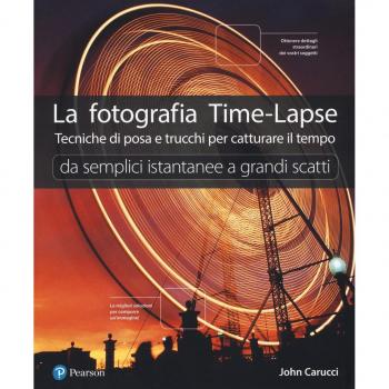 La fotografia time-lapse. Tecniche di posa e trucchi per catturare il tempo. Da semplici istantanee a grandi scatti. Ediz. illustrata