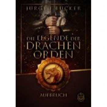 Jürgen Bücker Die Legende Der Drachenorden: Teil 1