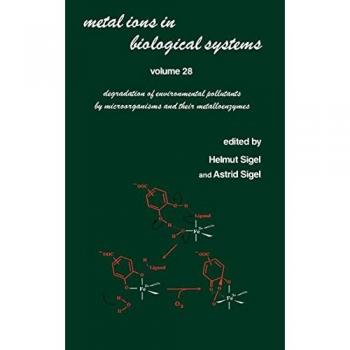 Metal Ions in Biological Systems: Volume 28: Degradation of Environmental Pollutants by Microorganisms and Their Metalloenzymes