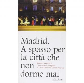 Madrid. A spasso per la città che non dorme mai. Itinerari e percorsi nella capitale spagnola