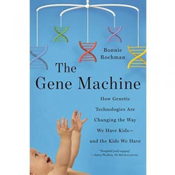 Gene Machine: How Genetic Technologies Are Changing the Way We Have Kids--and the Kids We Have