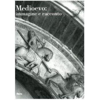 Medioevo: immagine e racconto. Atti del Convegno internazionale di studi