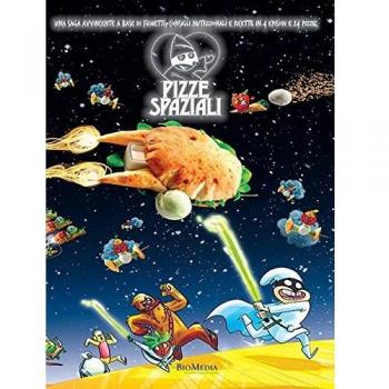 Pizze spaziali. Una saga avvincente a base di fumetti, consigli nutrizionali e ricette in 4 episodi e 24 pizze