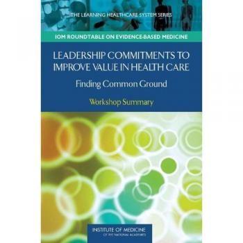 Leadership Commitments to Improve Value in Healthcare: Finding Common Ground: Workshop Summary