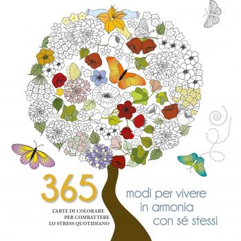 365 modi per vivere in armonia con sé stessi. L'arte di colorare per combattere lo stress quotidiano