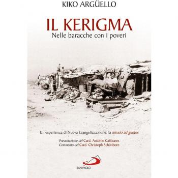 Kiko Argüello Il Kerigma. Nelle Baracche Con I Poveri. Un'Esperienza Di Nuova Evangelizzazione: La Missio Ad Gentes