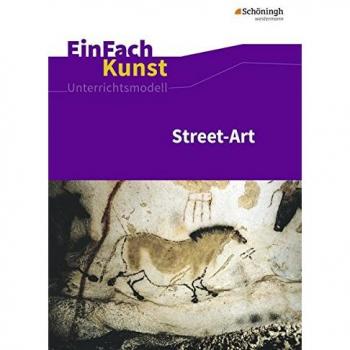 EinFach Kunst / Unterrichtsmodelle: EinFach Kunst: Street-Art: Jahrgangsstufen 7