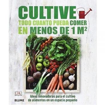 Cultive todo cuanto pueda comer en menos de 1 m2: Ideas innovadoras para el cultivo de alimentos en un espacio pequeño (Tapa dura).