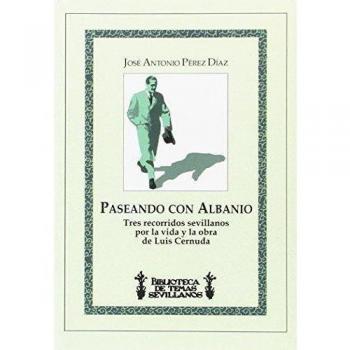 Paseando con Albanio: Tres recorridos sevillanos por la vida y la obra de Luis Cernuda