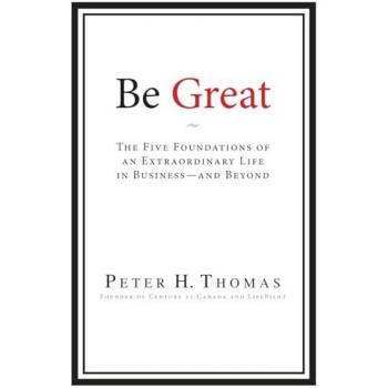 Be Great: The Five Foundations of an Extraordinary Life in Business — and Beyond