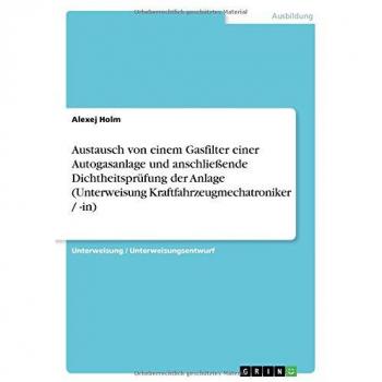 Austausch von einem Gasfilter einer Autogasanlage und anschließende Dichtheitsprüfung der Anlage (Unterweisung Kraftfahrzeugmechatroniker / -in)