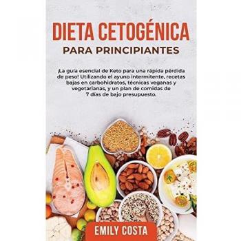Dieta Cetogénica Para Principiantes: ¡La guía esencial de Keto para una rápida pérdida de peso! Utilizando el ayuno...