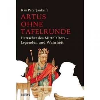 Artus ohne Tafelrunde: Herrscher des Mittelalters