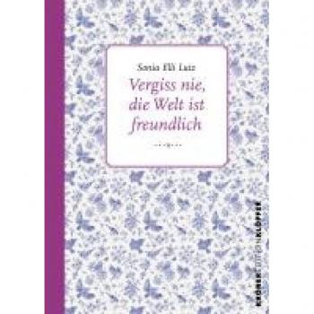 Vergiss nie, die Welt ist freundlich: Eine fast wahre Geschichte über das Leben (Edition Klöpfer)