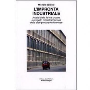 L' impronta industriale. Analisi della forma urbana e progetto di trasformazione delle aree produttive dismesse