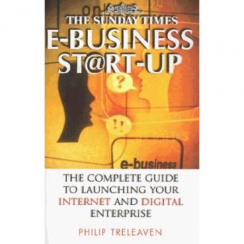 The Sunday Times 'E-Business St@rt-up' : The Complete Guide to Launching Your Internet and Digital Enterprise
