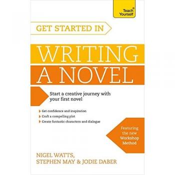 Get Started in Writing a Novel: How to write your first novel and create fantast