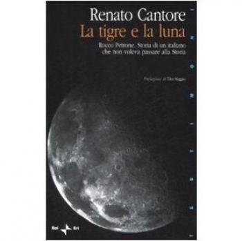 La tigre e la luna. Rocco Petrone. Storia di un italiano che non voleva passare alla storia