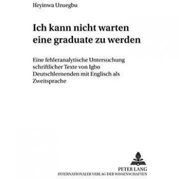 Â«Ich kann nicht warten, eine Â«graduateÂ» zu werdenÂ»: Eine fehleranalytische Untersuchung schriftlicher Texte von Igbo Deutschlernenden mit Englisch als ...