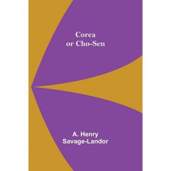 Henry Savage-Landor, A.: Corea or Cho-sen