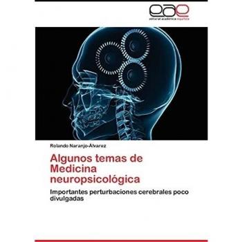 Algunos temas de Medicina neuropsicológica: Importantes perturbaciones cerebrales poco divulgadas