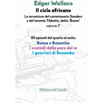 Il ciclo africano. Le avventure del commissario Sanders e del tenente Tibbetts, detto «Bones». Bones e Bosambo-I custodi della pace del re-I guerrieri di Bosambo