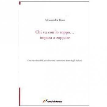 Chi va con lo zoppo... impara a zappare. Una raccolta delle più divertenti castronerie dette dagli italiani