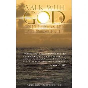 Walk with God and Lay Aside Every Weight: Wherefore Seeing We Also Are Compassed About with so Great a Cloud of Witnesses, Let Us Lay Aside Every ... Run with Patience the Race That Is Set Before