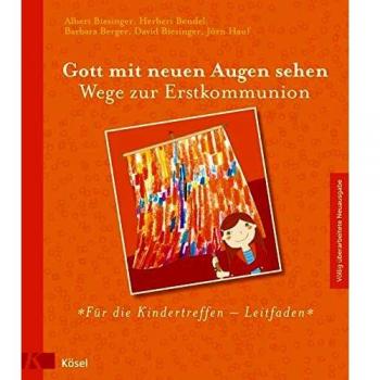 Albert Biesinger Gott Mit Neuen Augen Sehen. Wege Zur Erstkommunion (Völlig Überarbeitete Neuausgabe 2012)