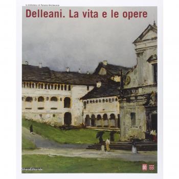 Delleani. La vita e le opere. Catalogo della mostra