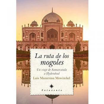 La ruta de los mogoles Un viaje de Samarcanda a Hyderabad