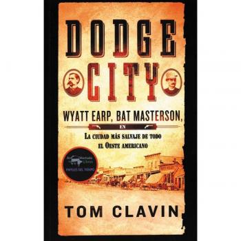 Dodge City: Wyatt Earp, Bat Masterson, la ciudad más salvaje de todo el Oeste americano (Tapa blanda).