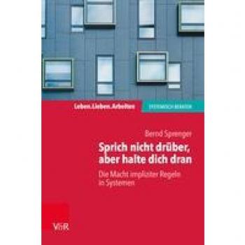 Sprenger, Bernd: Sprich nicht drüber, aber halte dich dran: Die Macht impliziter Regeln in Systemen