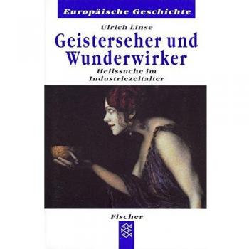Geisterseher und Wunderwirker: Heilssuche im Industriezeitalter