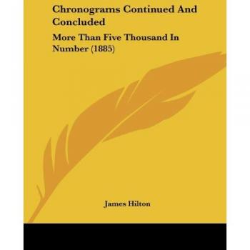 Chronograms Continued And Concluded: More Than Five Thousand In Number (1885)