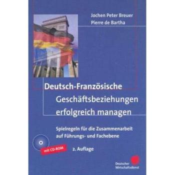 Deutsch-Französische Geschäftsbeziehungen erfolgreich managen. Spielregeln für die Zusammenarbeit auf Führungs