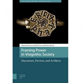 Framing Power in Visigothic Society: Discourses, Devices, and Artifacts