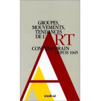 GROUPES, MOUVEMENTS, TENDANCES DE L'ART CONTEMPORAIN DEPUIS 1945. : 2ème édition revue et augmentée 1990