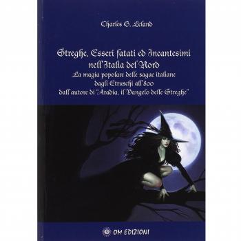 Streghe, esseri fatati ed incantesimi nell'Italia del Nord. La magia popolare delle saghe italiane dagli Etruschi all'800